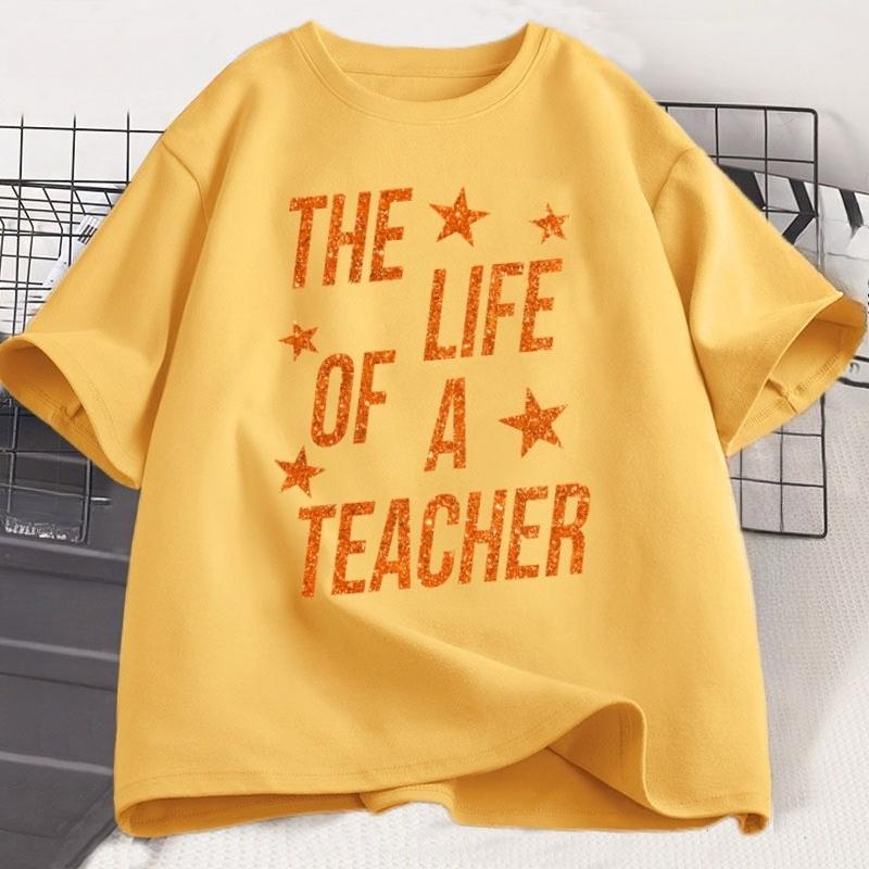 

The Life of A Teacher TShirt Cute Teacher Life T Shirt Gift Back To School Teaching Tshirt Showgirl Cotton Short Sleeve Tees 4XL