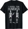 Halloween Skeleton I Found Humerus Funny Costume Men Women T- Shirt