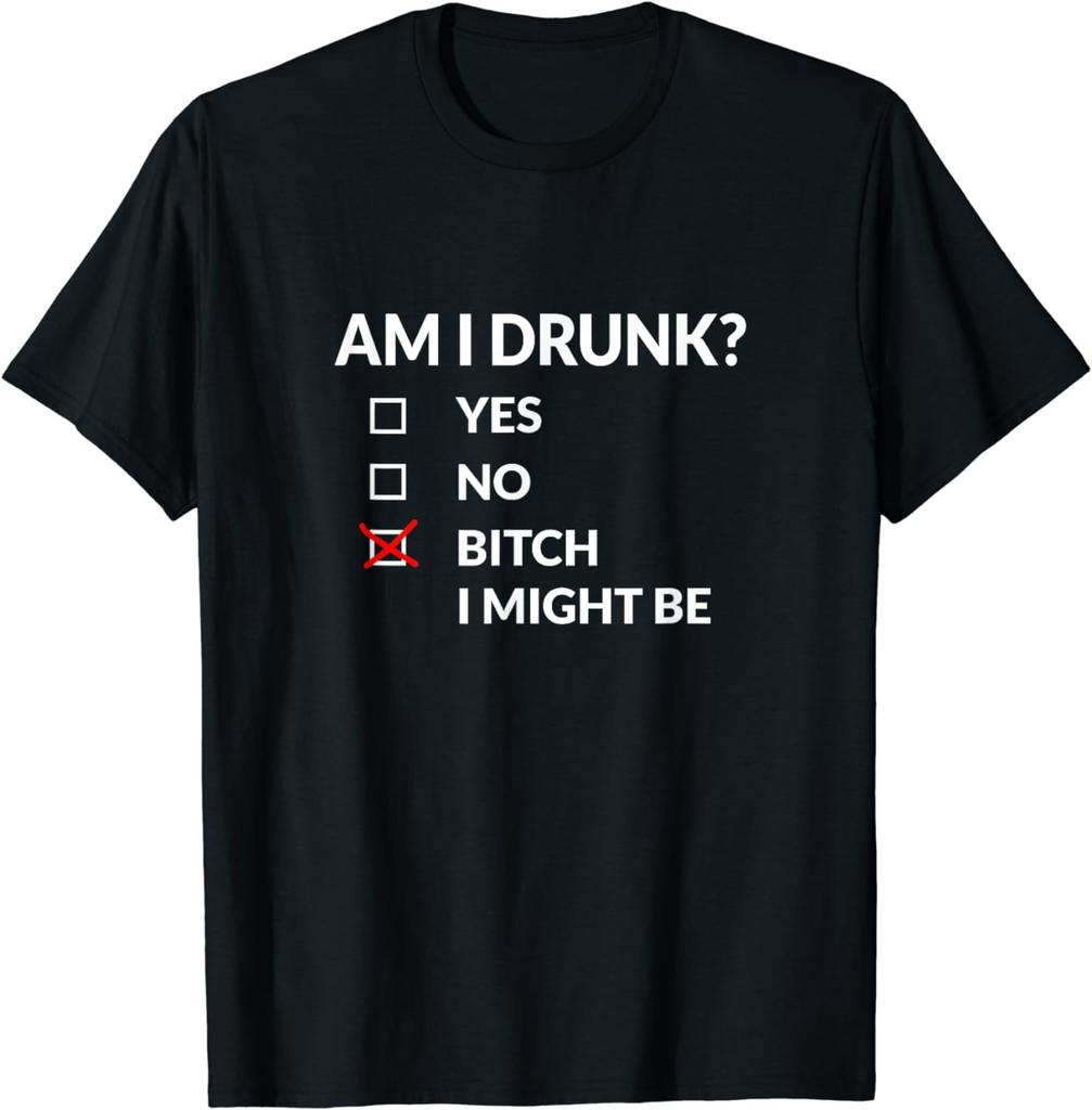 BEST! Am I Drunk Bitch I Might Be Funny Drinking Tee S-3XL