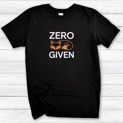 Zero Fox Given T-Shirt: Funny Sarcastic Graphic Tee