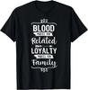 Blood Makes You Related Loyalty Make You Family T Shirt Tee