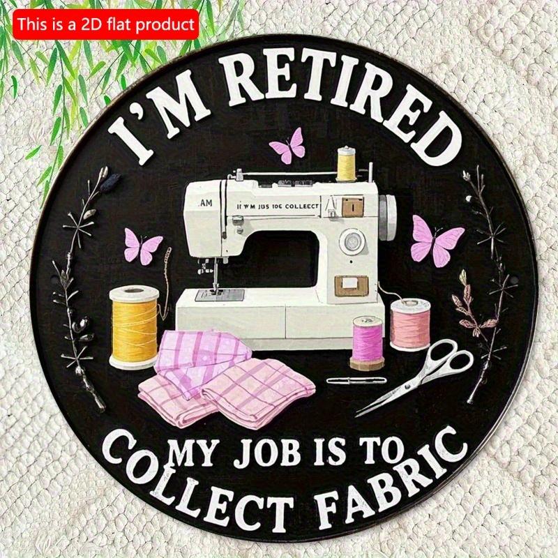 2d flat 20*20cm retro style circular wooden sign reading 'I'm retired, my job is collecting fabrics' suitable for entrance, porche, room, bedroom.