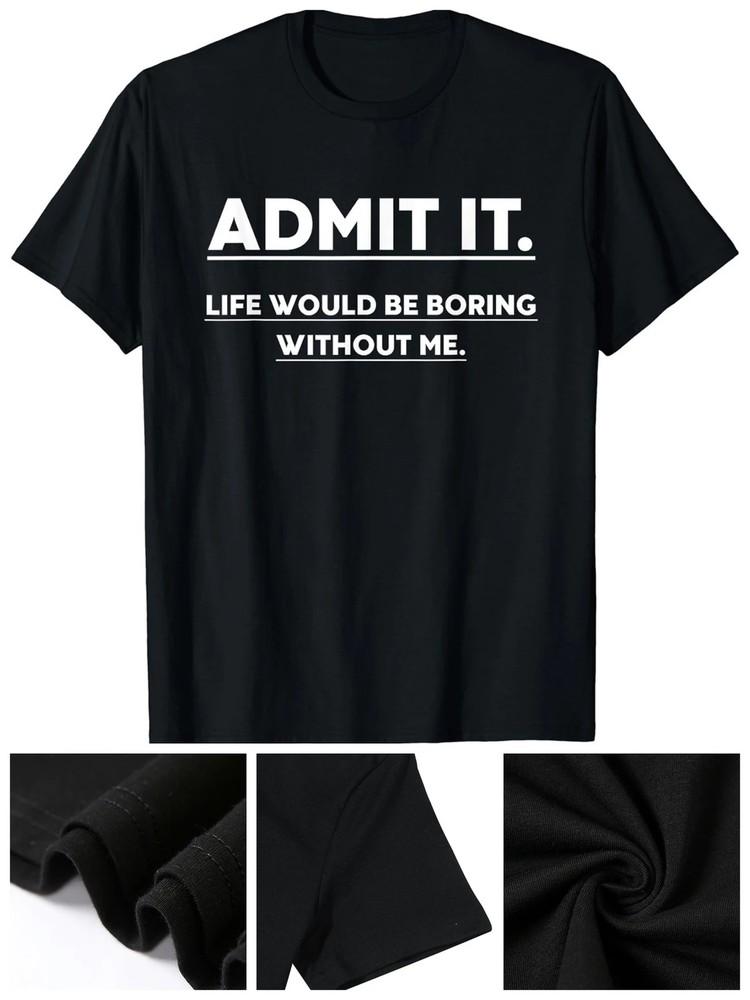 Admit It Life Would Be Boring Without Me034;Men039;s Casual Crew Neck T-Shirt Unisex T-Shirt Graphic Tee