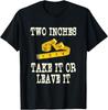 Two Inches Take It Or Leave It Tape Measure Funny Joke Humour Rude Gift Shirt