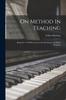 The On Method In Teaching : Being No. Vi Of Six Lectures On Psychology For Music Teachers Book