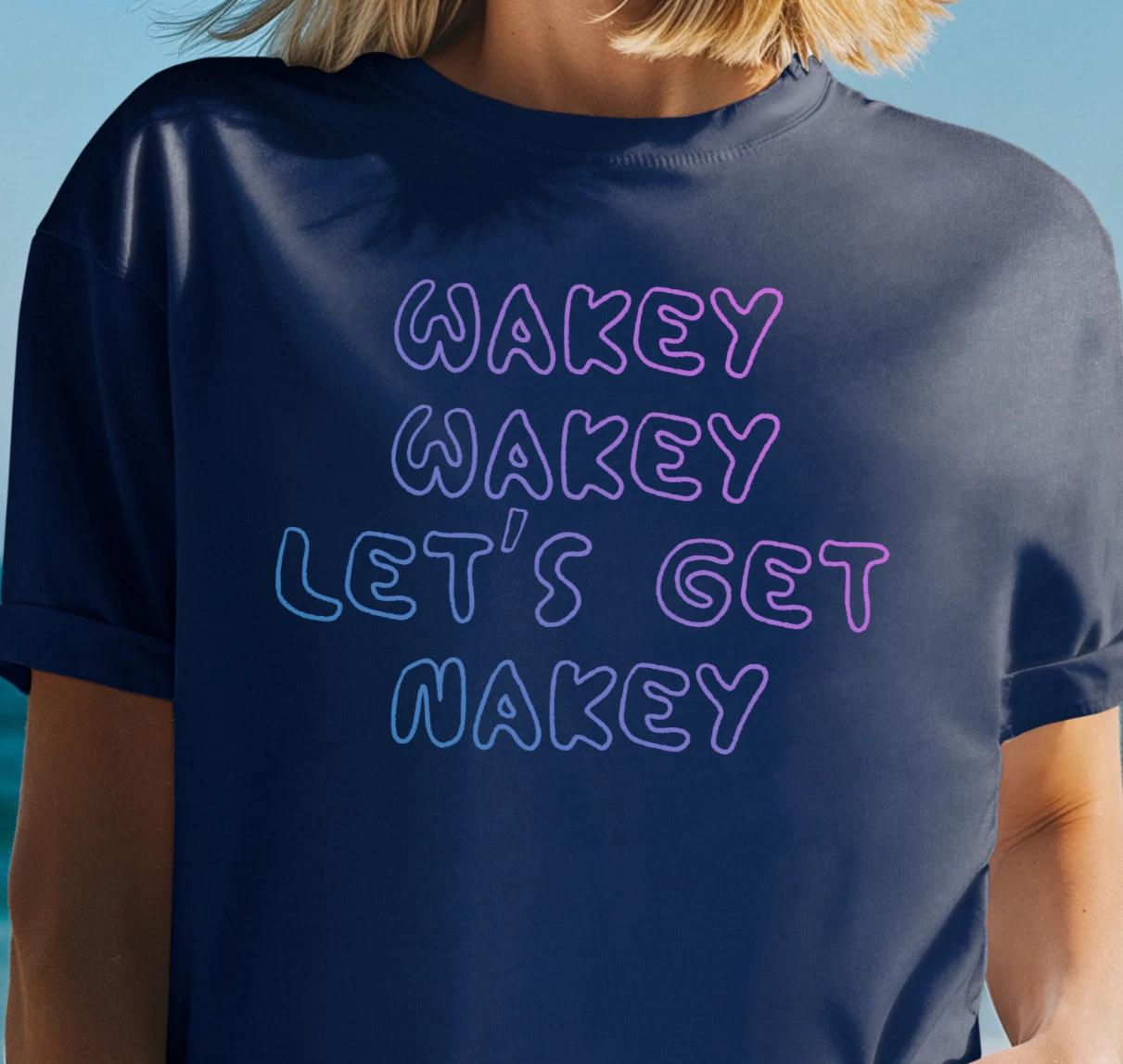 Wakey Wakey Let’s Get Nakey T-shirt, Nudists and Naturists, Fun Beach Tee L