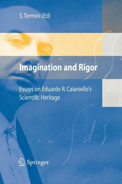 The Imagination and Rigor : Essays On Eduardo R. Caianiello's Scientific Heritage Book