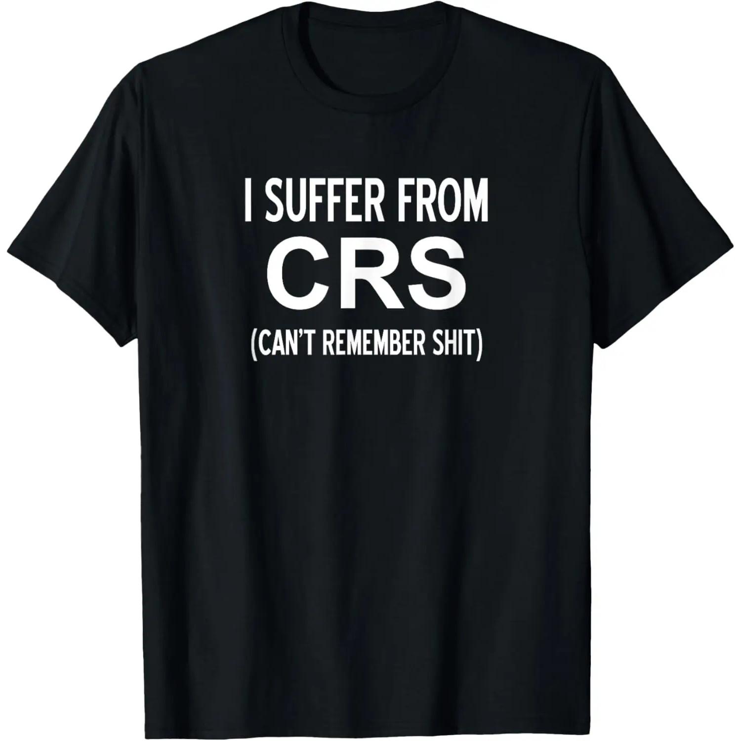 I Suffer From CRS Can t Remember Shit, Sarcastic, Funny T-Shirt S