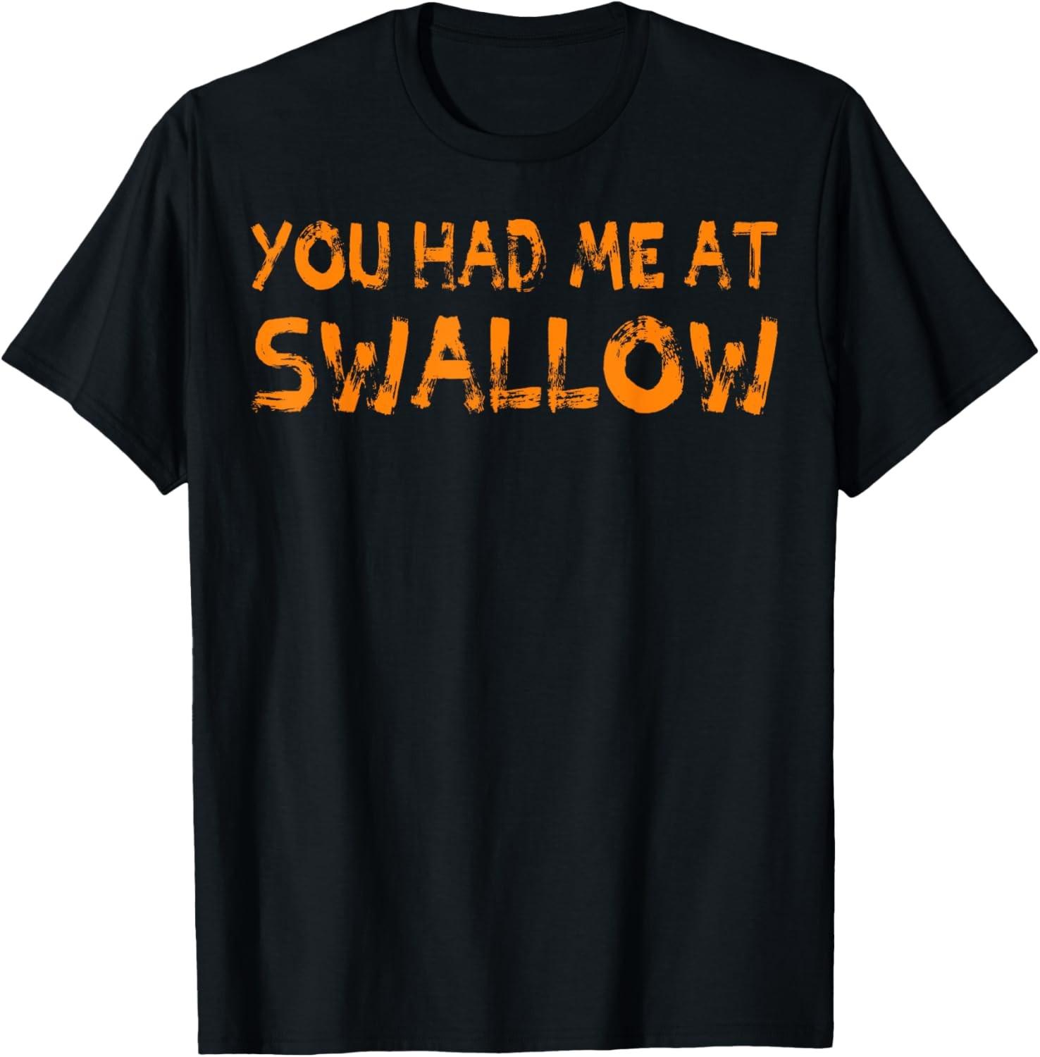 You Had Me At Swallow Funny Saying Humor T-Shirt XXL