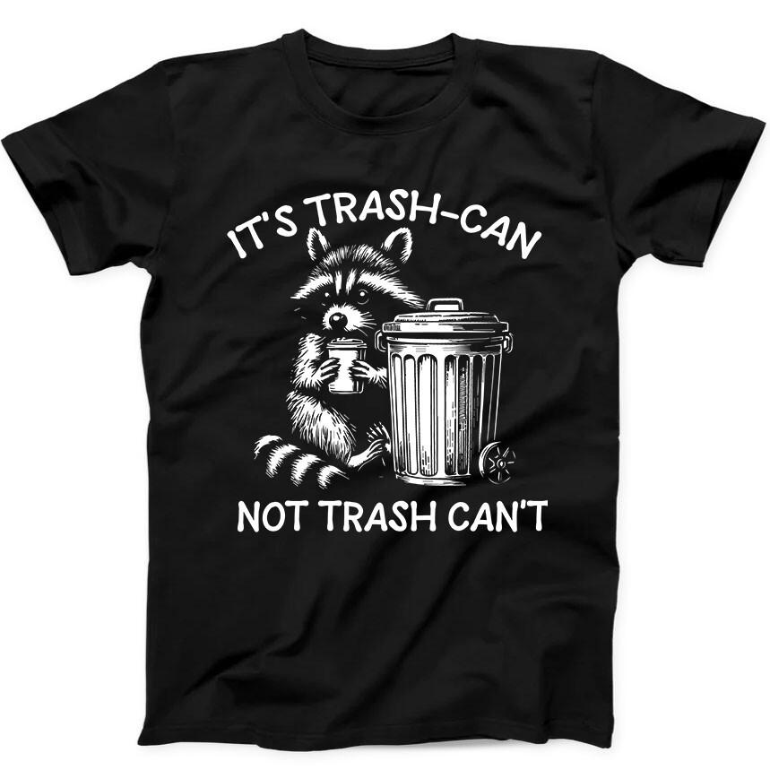 It's Trash Can Not Trash Can't Raccoon Funny Gift Black Tee T Shirt 325