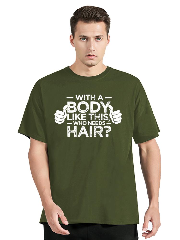 With A Body Like This Who Needs Hair Bald Leisure TShirt Fashion Unisex Tops Tees Summer Streetwear Ocollar Cotton T Shirt