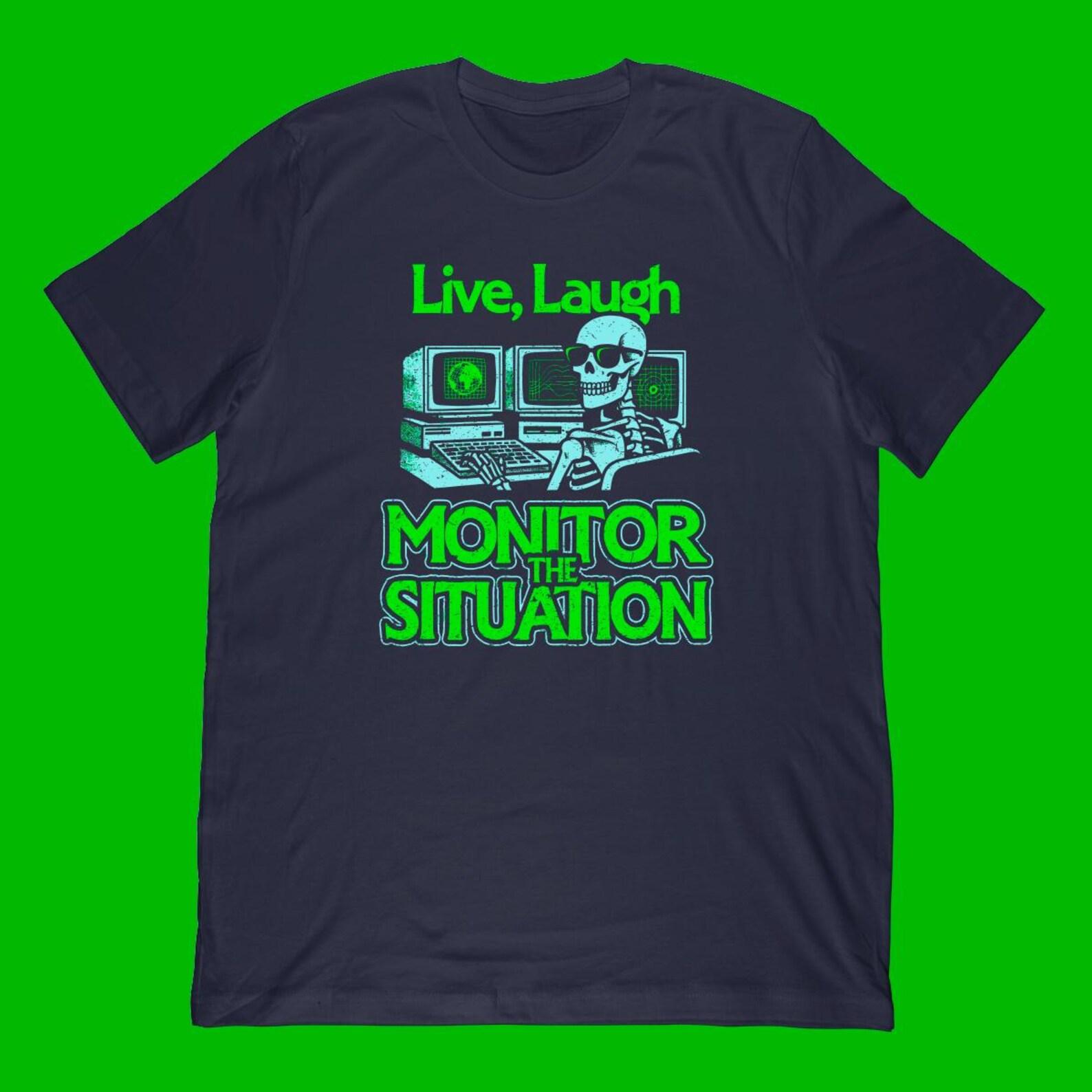 Live, Laugh, Monitor The Situation T-Shirt, Meme Gift M