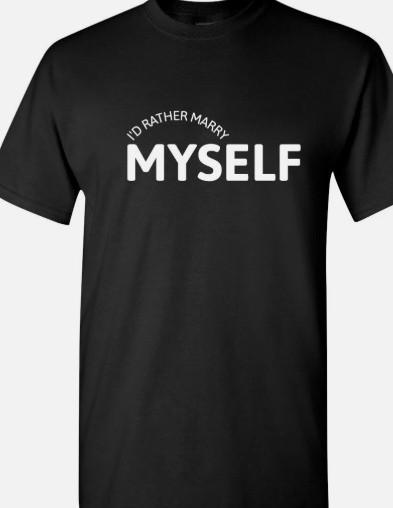I d rather Marry myself Funny T shirt tee Married couple single XXXXL