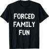 Forced Family Fun Sarcastic Thanksgiving Christmas T-Shirt