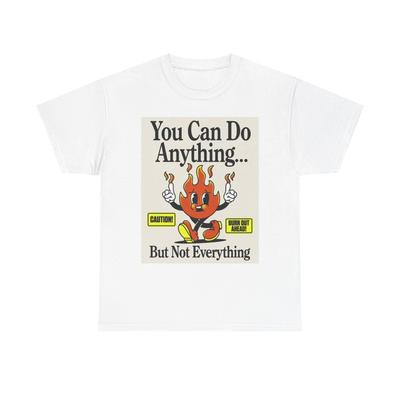 You Can Do Anything Graphic T Shirt Fire Funny Jokes Unisex Heavy Cotton Tee Unisex T-Shirt