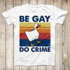 Be Gay Do Crime Goose Pride LGBT Top Tee Best Cute Gift T Shirt Mens Womens Tees Top, Unisex Shirt