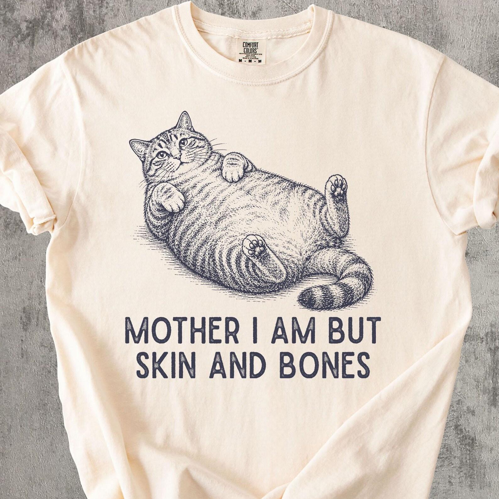 Funny Fat CaT shirt, Mother I Am But Skin And Bones Tee, Chonky CaT shirt, Cat Lover Gift, Funny Cat Meme Shirt, Comfort Colors Tee L