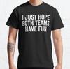 I Just Hope Both Teams Have Fun Best Gift Classic T-Shirt S-3XL