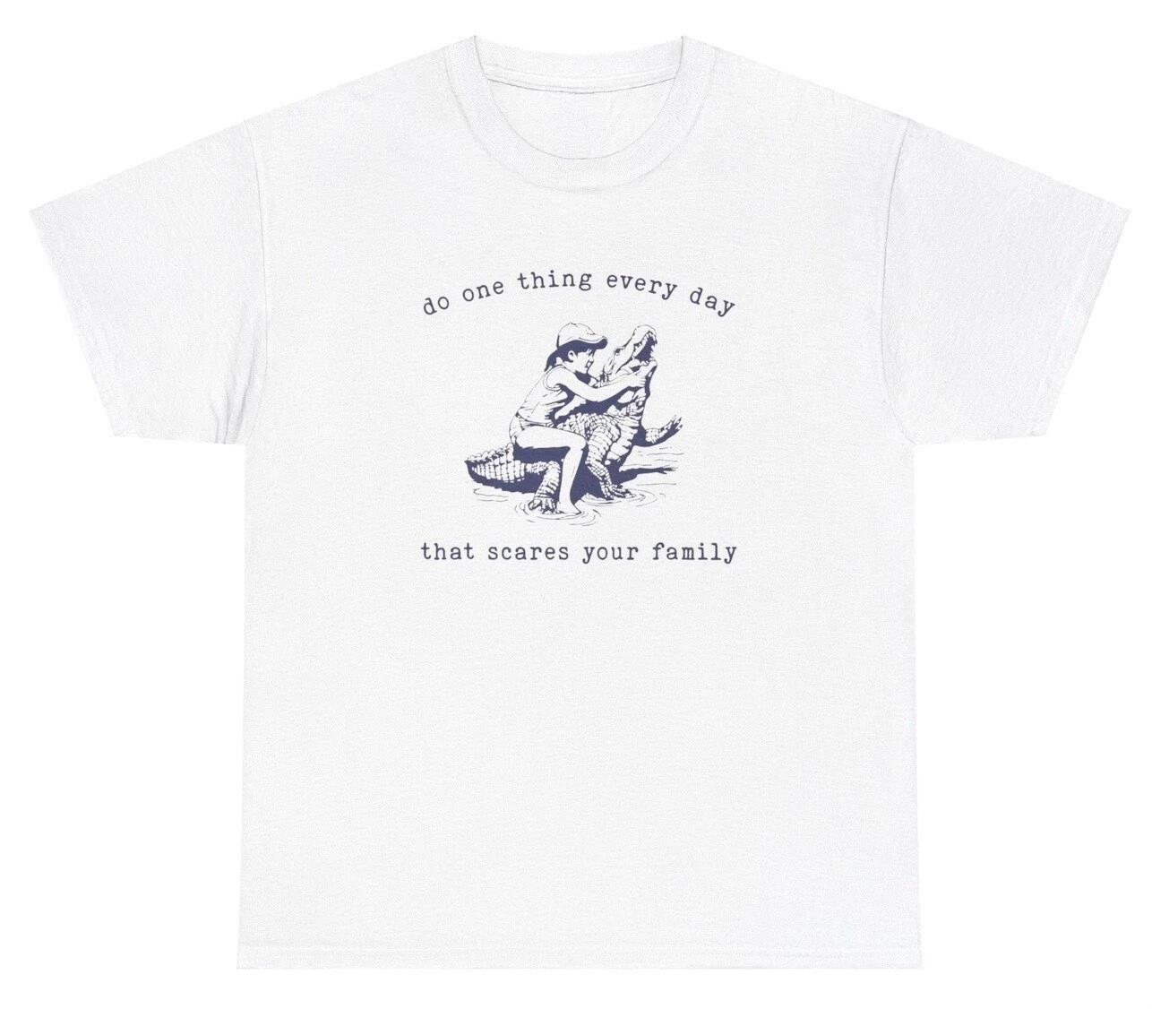 

Do One Thing Everyday That Scares Your Family T Shirt Funny Sarcastic Gift Tee XL