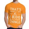 Natural Cotton What I Do I Ride And I Know Things T Shirt Men Harajuku Quality