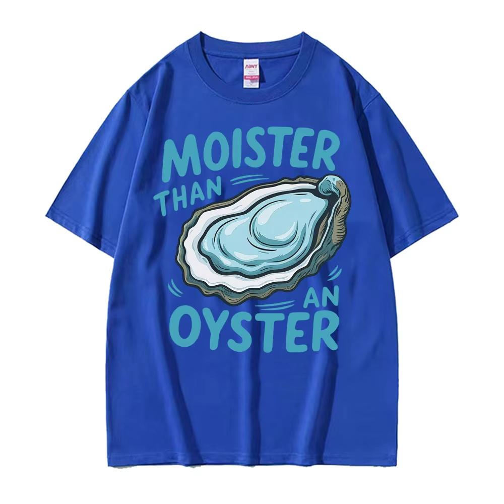 Moister Than An Oyster Funny Humor T Shirt Men Women Clothing Harajuku Aesthetic Tee Shirt Cozy 100 Cotton Short Sleeve Tshirt