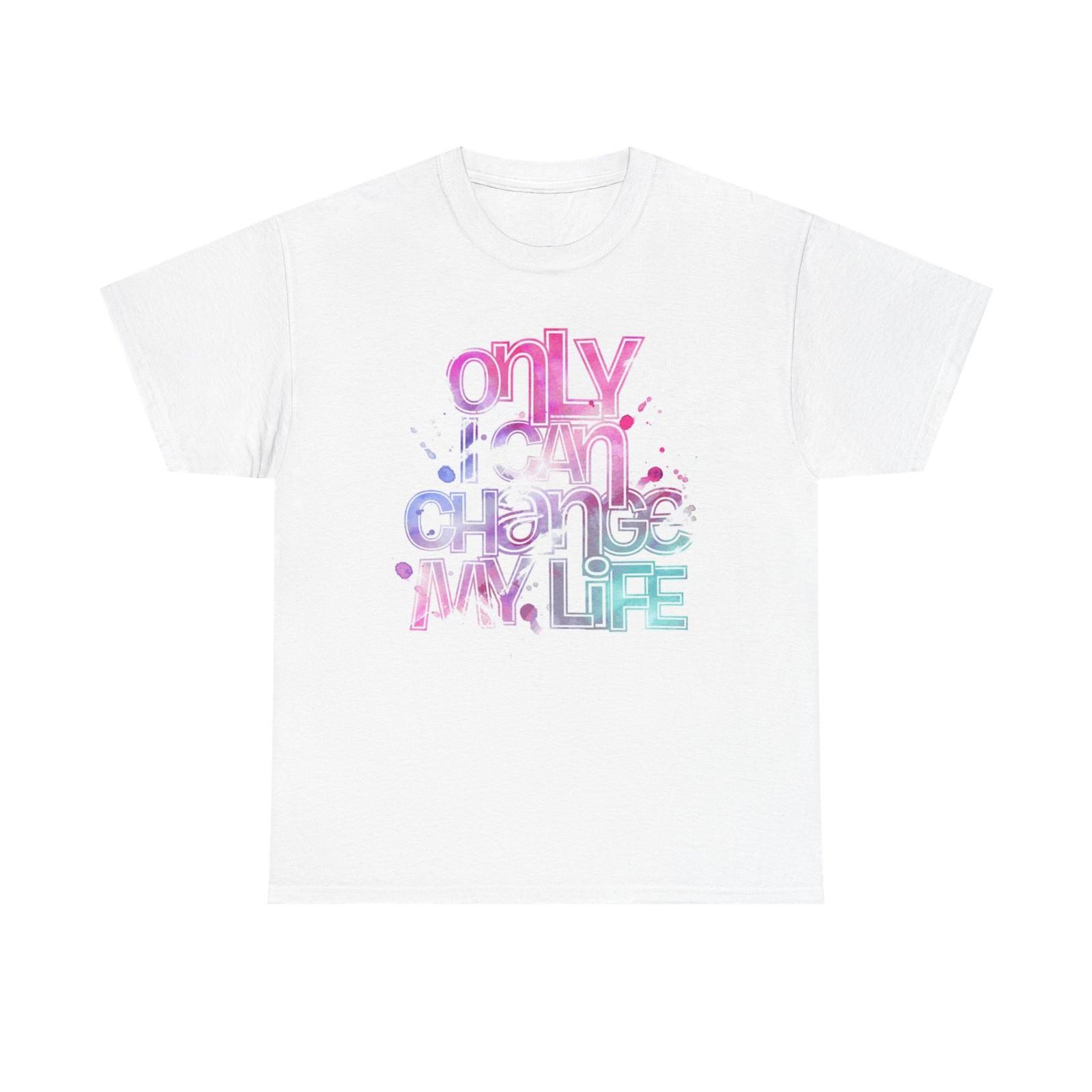 Only I Can Change My Life Graphic T Shirt Unisex Heavy Cotton Tee XXXL