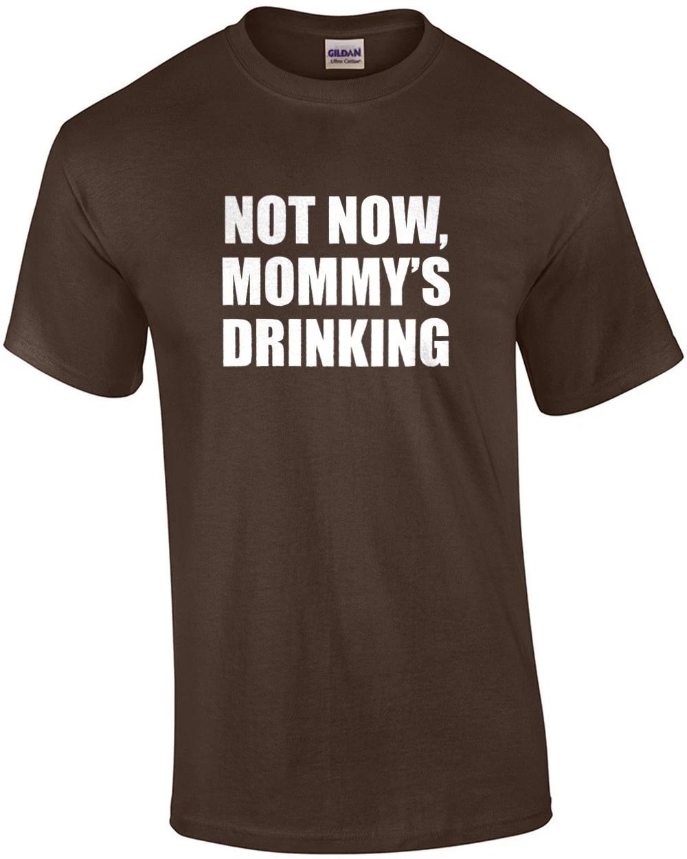 Not now, mommy s drinking. funny drinking t-shirt S