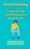 The Overthinking : 7 Ways To Stop Overthinking In a Week or Less Book