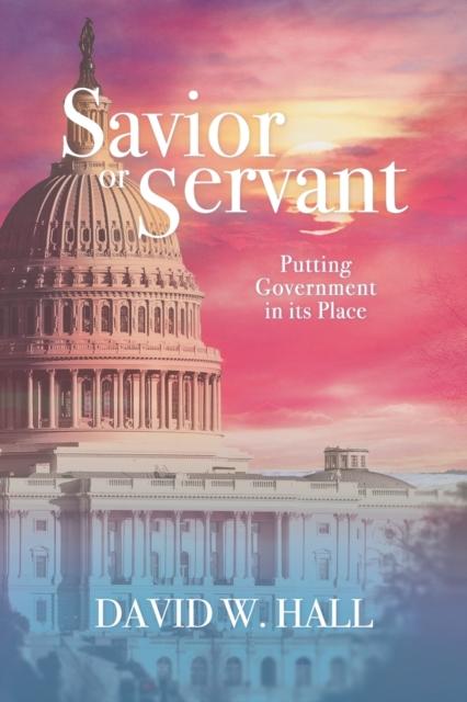 The Savior or Servant? : Putting Government In Its Place Book
