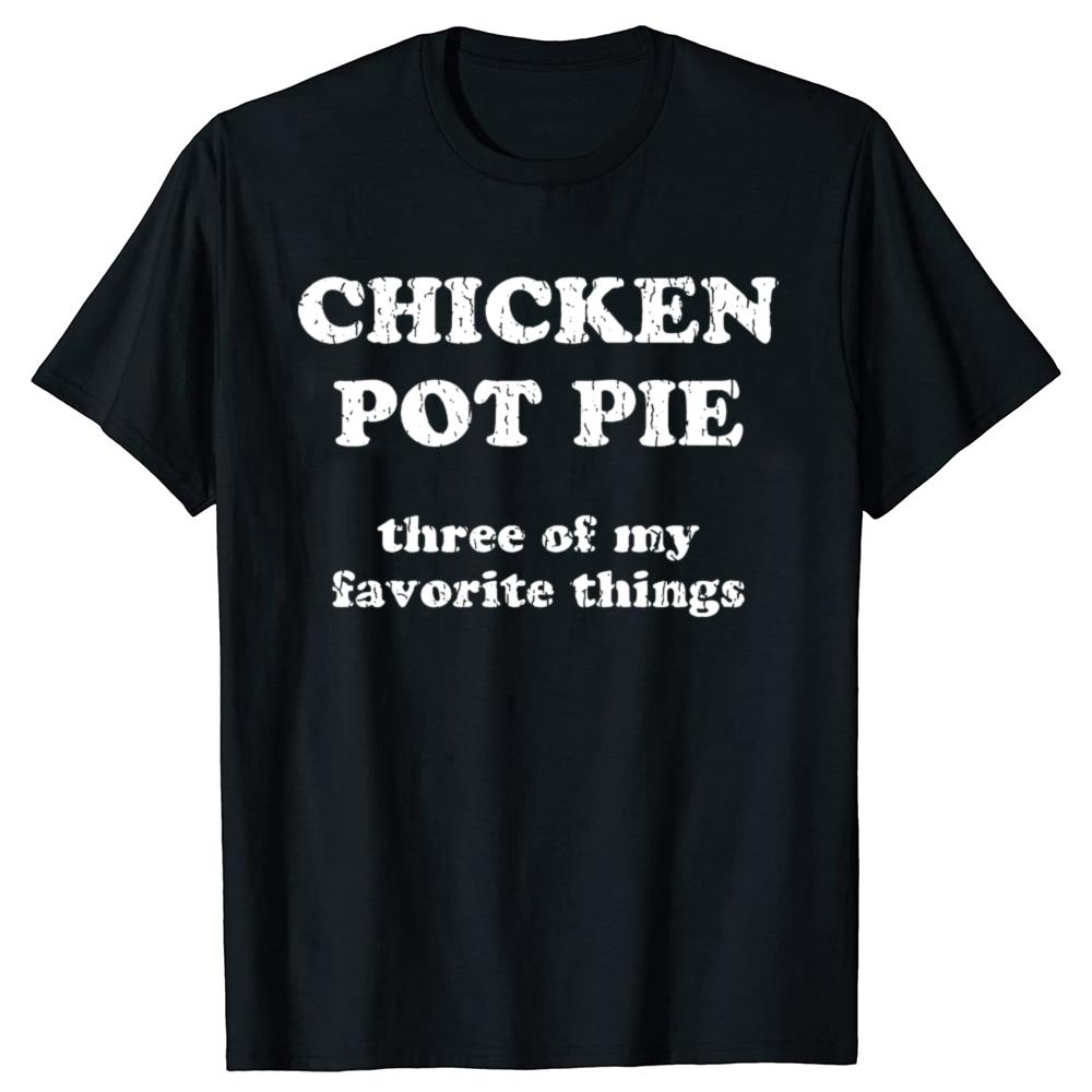 Funny Chicken Pot Pie 3 of My Favorite Things T Shirts Men Cotton Humor Streetwear Tee Shirt Short Sleeve Unisex Loose Clothing