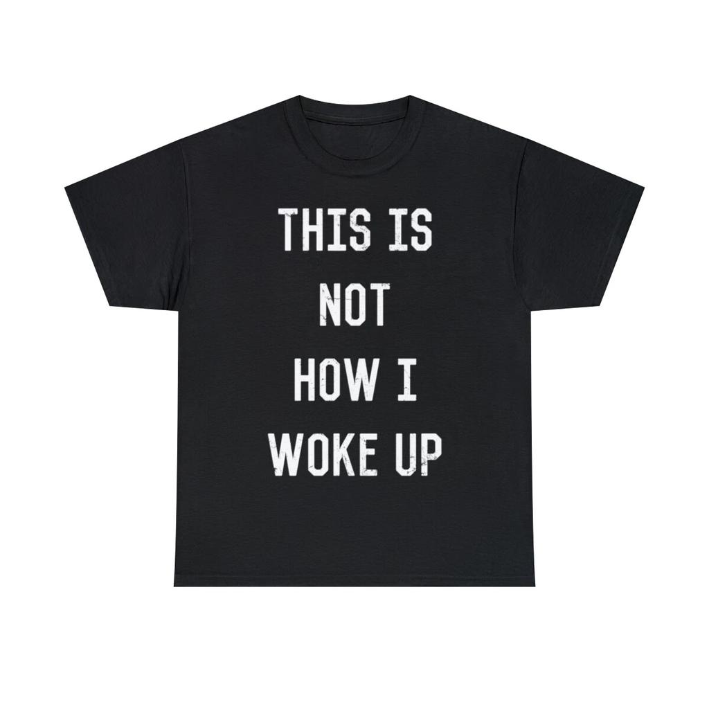 This Is Not How I Woke Up Graphic Tee Shirt, S-5XL