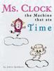 Kniha Ms. Clock, the Machine That Ate Time