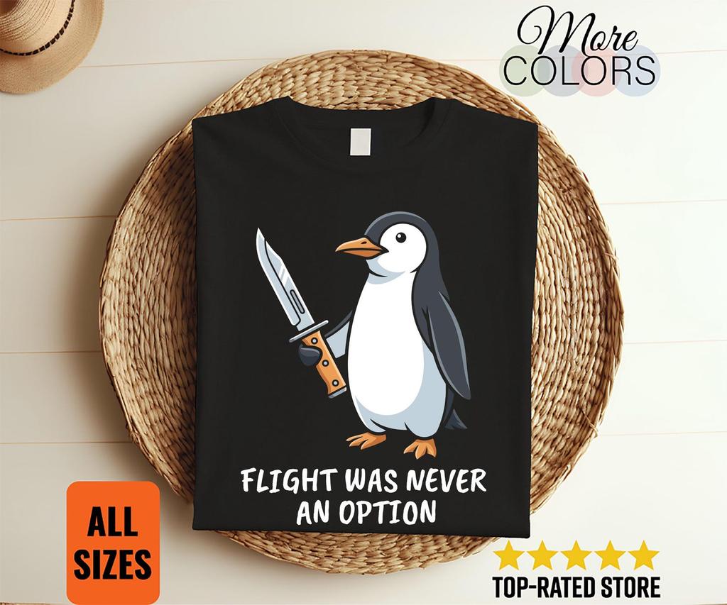 Flight Was Never an Option Funny Penguin Knife Shirt Meme Animal Humor Tee Gift Graphic Novelty Apparel Sarcastic Wildlife Fan