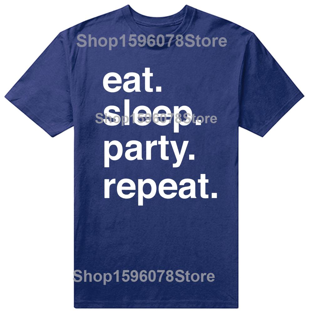 Funny Eat Sleep Party Repeat T Shirts Men Women Pure Cotton Humor Streetwear Tee Shirt Short Sleeve Unisex Loose Clothing