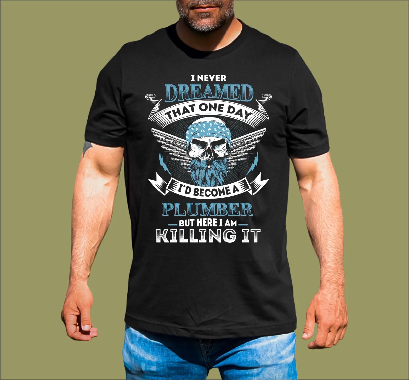 I NEVER DREAMED I D BE A PLUMBER T-SHIRT 4XL