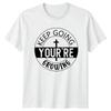 Keep Going Youre Growing T-Shirt Christian Faith Gift For Him And Her