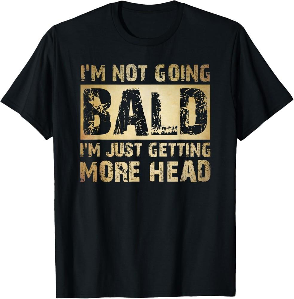 Funny Sayings I’m Not Going Bald I’m Just Getting More Head T-Shirt Unisex T-Shirt M