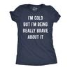 Womens T Shirt Im Cold But Im Being Really Brave About It Tee For Ladies