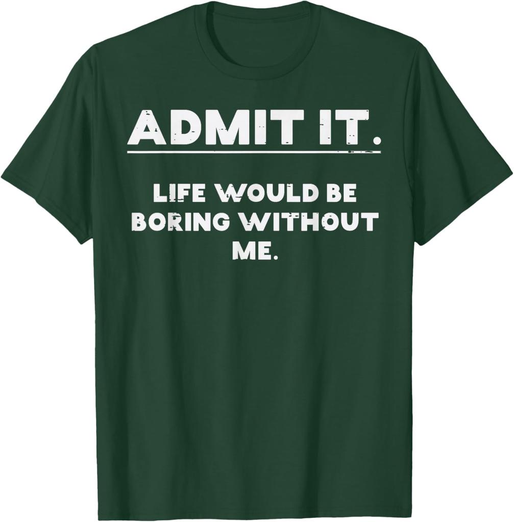 Admit It Life Would Be Boring Without Me Funny Graphic TShirt Cotton Casual Crewneck Tee
