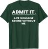 Admit It Life Would Be Boring Without Me Funny Graphic TShirt Cotton Casual Crewneck Tee