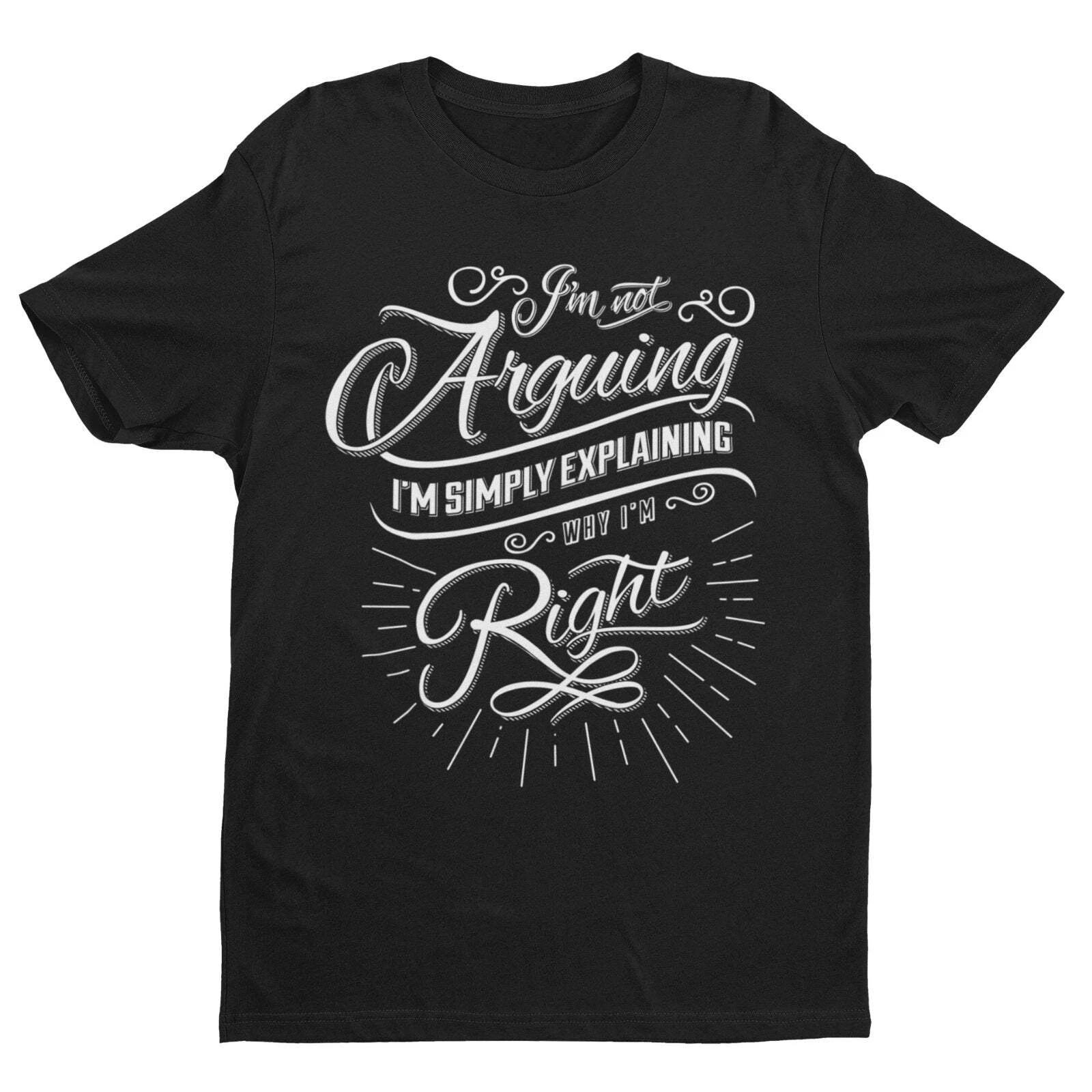 Funny I m Not Arguing I m Simply Explaining Why I m Right T Shirt sarcastic L