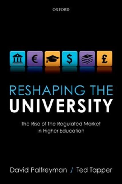 The Reshaping the University : The Rise of the Regulated Market In Higher Education Book