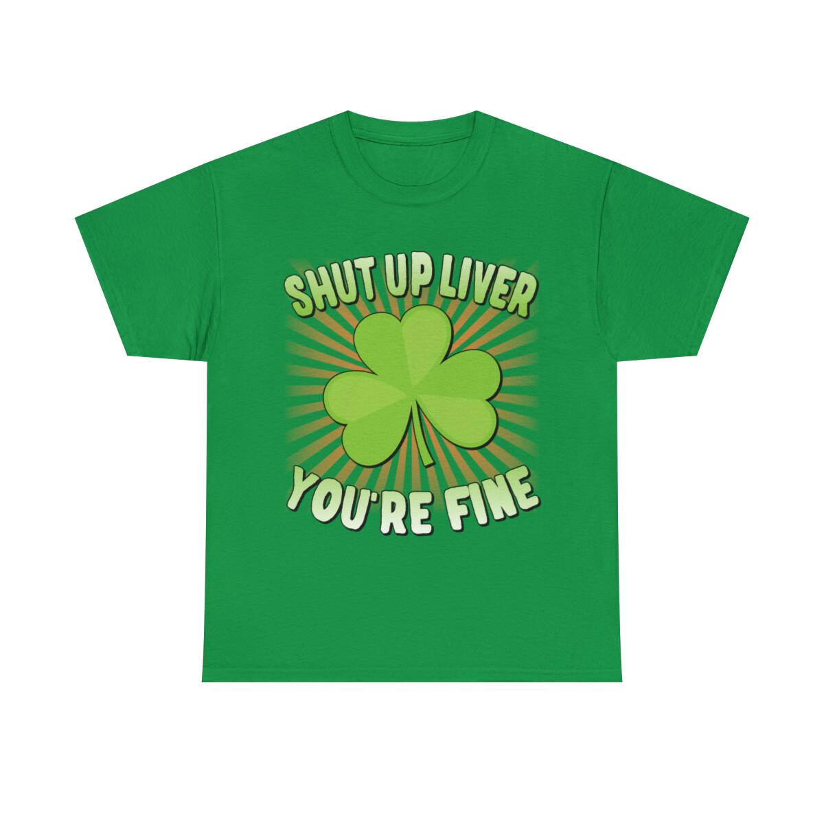 Shut Up Liver You re Fine St. Patrick s Day Graphic Tee Shirt XXL