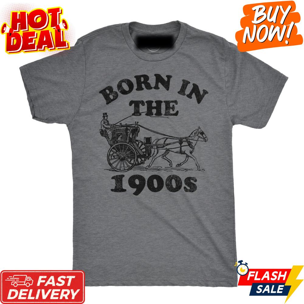 

Mens Funny T-Shirt Born in The 1900s Sarcastic Graphic Tee Vintage Humor S-5XL Unisex T-Shirt XXXXL