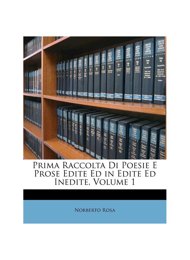 Prima Raccolta Di Poesie E Prose Edite Ed in Edite Ed Inedite, Volume 1