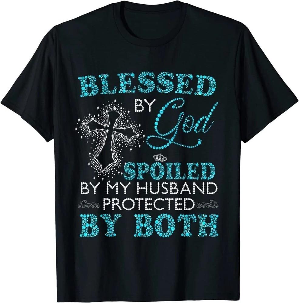 Blessed By God Spoiled By My Husband Protected By Both T-Shirt Unisex T-Shirt M