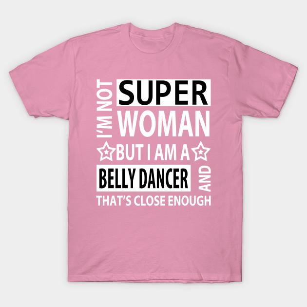 T Shirt Women Im Not Super Woman But I Am A Belly Dancer And Tha Harajuku Print Kawaii Tshirt Summer Short Sleeve Female T-Shirt Top Tee