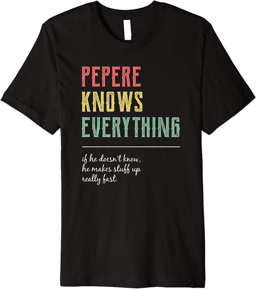 

Pop Shirt for Grandpa Pepere Knows Everything Premium TShirt Unisex T-Shirt XL