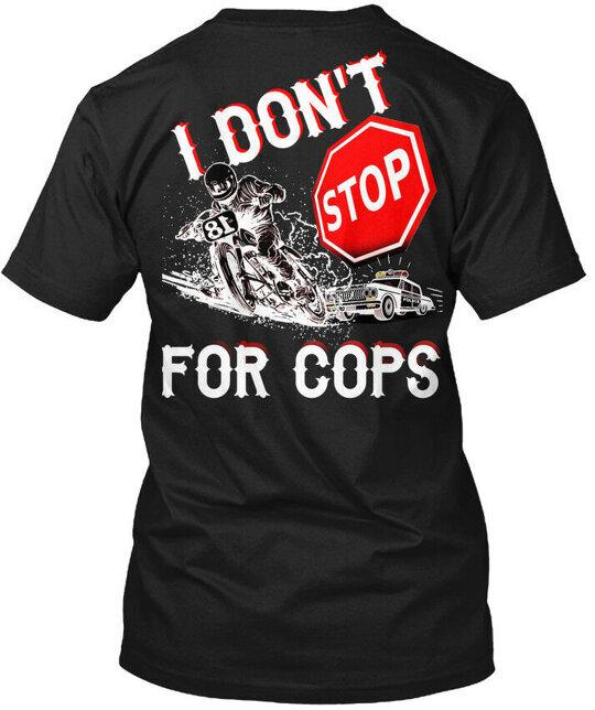 I Dont Stop For Cops - Dont 18 Tee T-Shirt Made in the USA Size S to 5XL Unisex T-Shirt