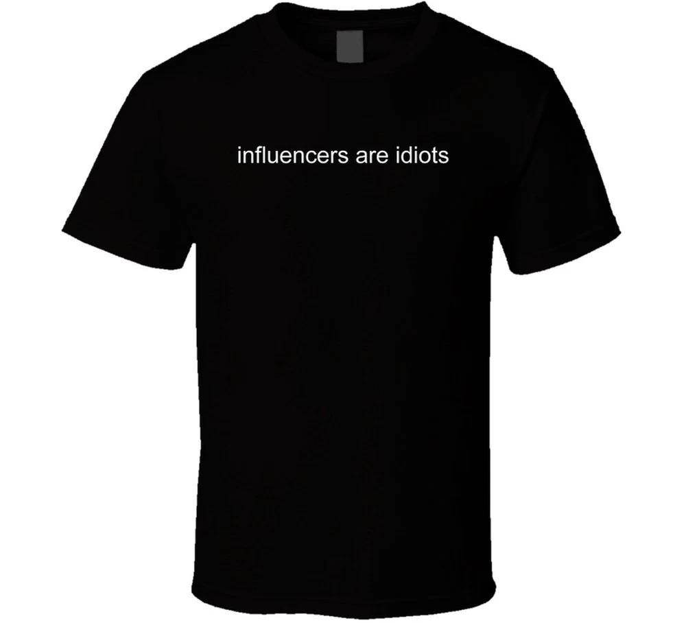 Influencers Are Idiots Funny T Shirt S